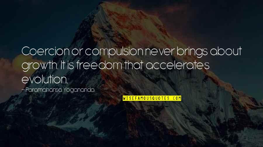 About Evolution Quotes By Paramahansa Yogananda: Coercion or compulsion never brings about growth. It