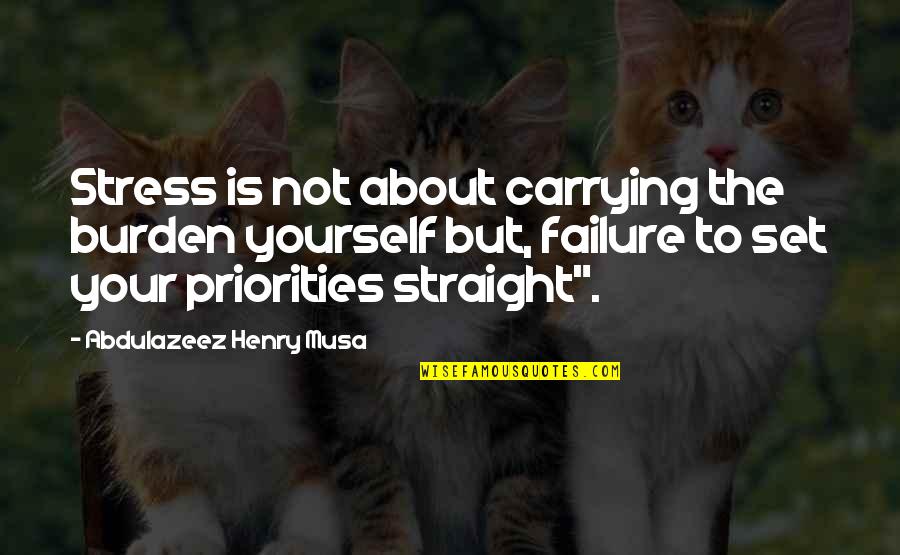 About Failure Quotes By Abdulazeez Henry Musa: Stress is not about carrying the burden yourself