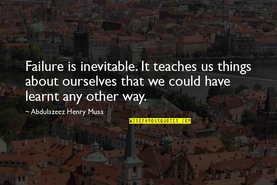 About Failure Quotes By Abdulazeez Henry Musa: Failure is inevitable. It teaches us things about