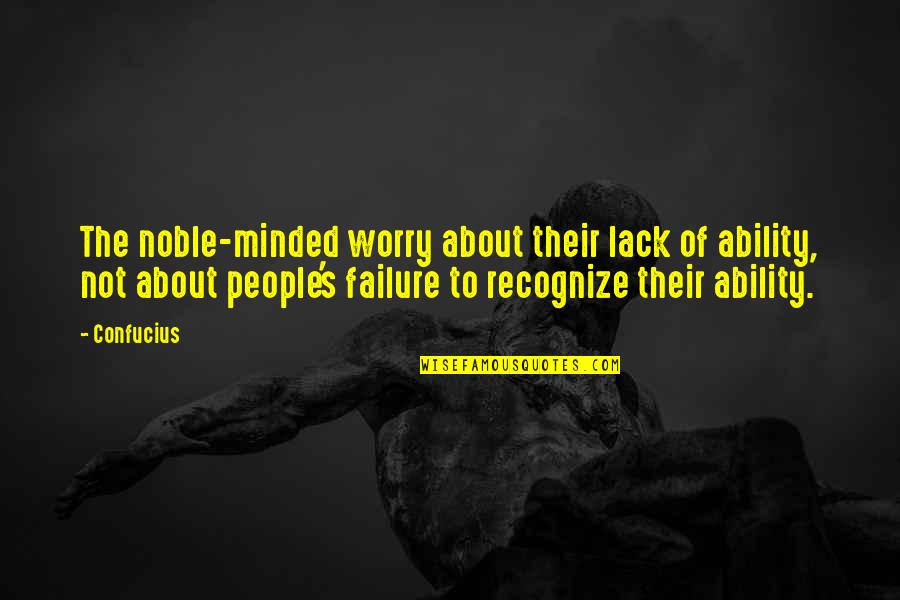 About Failure Quotes By Confucius: The noble-minded worry about their lack of ability,