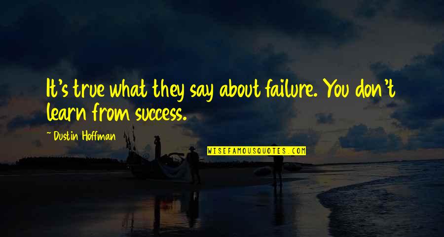 About Failure Quotes By Dustin Hoffman: It's true what they say about failure. You