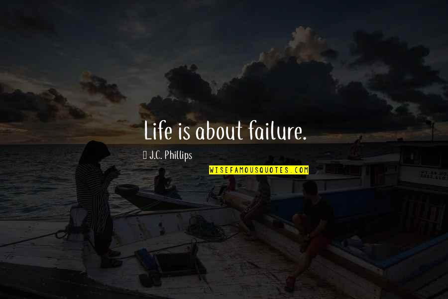 About Failure Quotes By J.C. Phillips: Life is about failure.