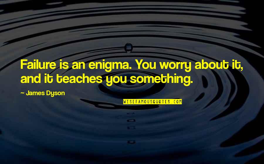 About Failure Quotes By James Dyson: Failure is an enigma. You worry about it,