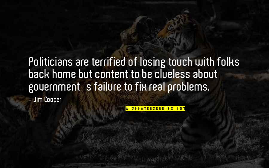 About Failure Quotes By Jim Cooper: Politicians are terrified of losing touch with folks