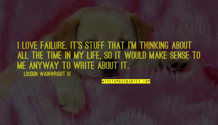 About Failure Quotes By Loudon Wainwright III: I love failure. It's stuff that I'm thinking