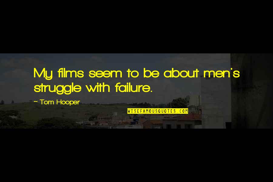 About Failure Quotes By Tom Hooper: My films seem to be about men's struggle