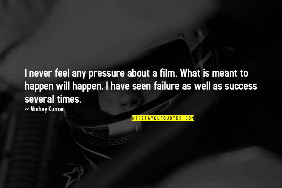 About Failure To Success Quotes By Akshay Kumar: I never feel any pressure about a film.