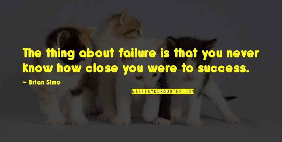 About Failure To Success Quotes By Brian Simo: The thing about failure is that you never