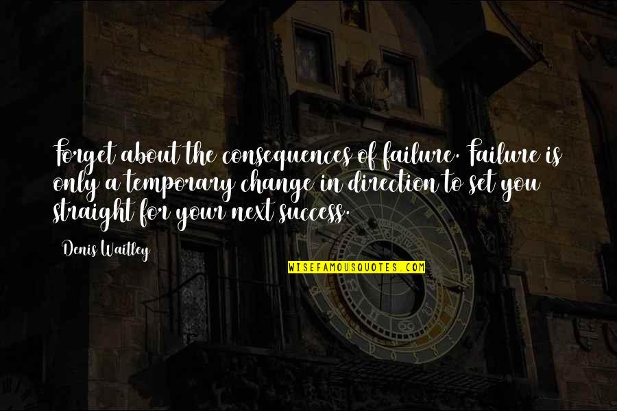 About Failure To Success Quotes By Denis Waitley: Forget about the consequences of failure. Failure is