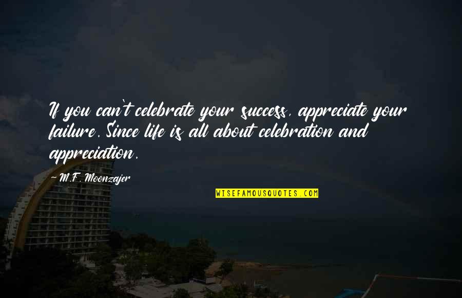 About Failure To Success Quotes By M.F. Moonzajer: If you can't celebrate your success, appreciate your
