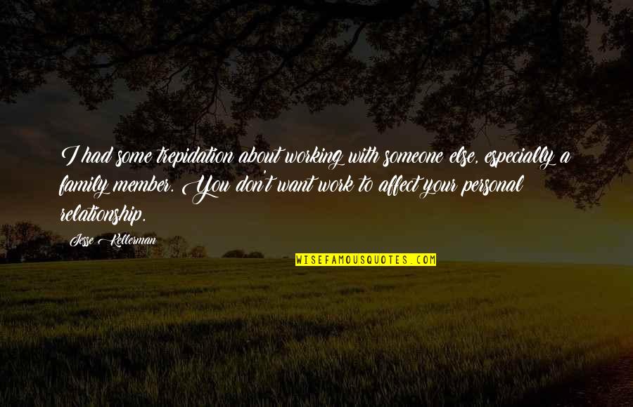 About Family Relationship Quotes By Jesse Kellerman: I had some trepidation about working with someone