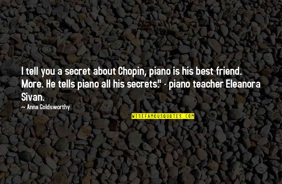 About Friend Quotes By Anna Goldsworthy: I tell you a secret about Chopin, piano About Friend Quotes By Anna Goldsworthy: I tell you a secret about Chopin, piano