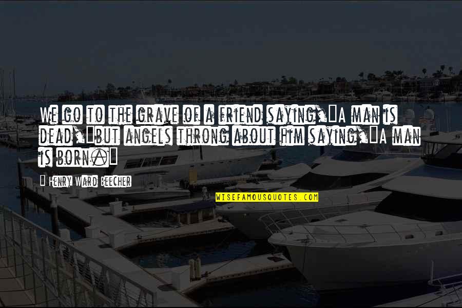 About Friend Quotes By Henry Ward Beecher: We go to the grave of a friend About Friend Quotes By Henry Ward Beecher: We go to the grave of a friend