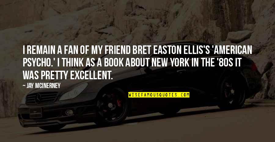 About Friend Quotes By Jay McInerney: I remain a fan of my friend Bret About Friend Quotes By Jay McInerney: I remain a fan of my friend Bret