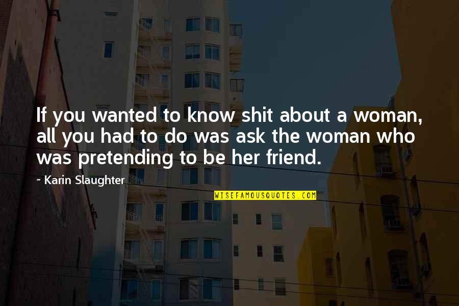 About Friend Quotes By Karin Slaughter: If you wanted to know shit about a About Friend Quotes By Karin Slaughter: If you wanted to know shit about a