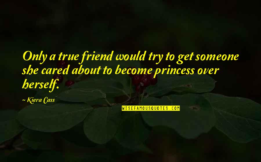 About Friend Quotes By Kiera Cass: Only a true friend would try to get About Friend Quotes By Kiera Cass: Only a true friend would try to get