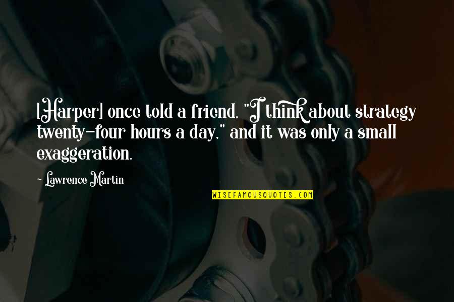 About Friend Quotes By Lawrence Martin: [Harper] once told a friend, "I think about