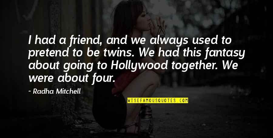 About Friend Quotes By Radha Mitchell: I had a friend, and we always used About Friend Quotes By Radha Mitchell: I had a friend, and we always used