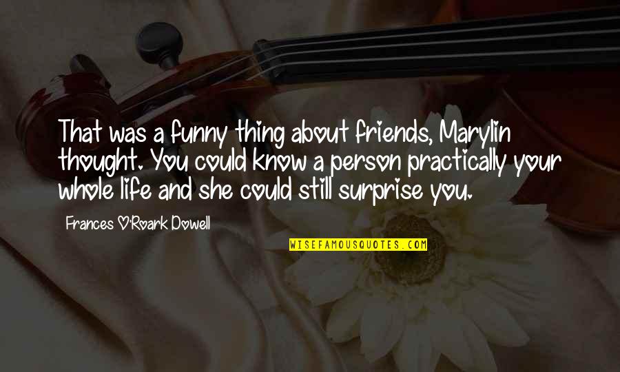 About Friends Funny Quotes By Frances O'Roark Dowell: That was a funny thing about friends, Marylin About Friends Funny Quotes By Frances O'Roark Dowell: That was a funny thing about friends, Marylin
