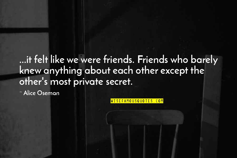 About Friends Quotes By Alice Oseman: ...it felt like we were friends. Friends who