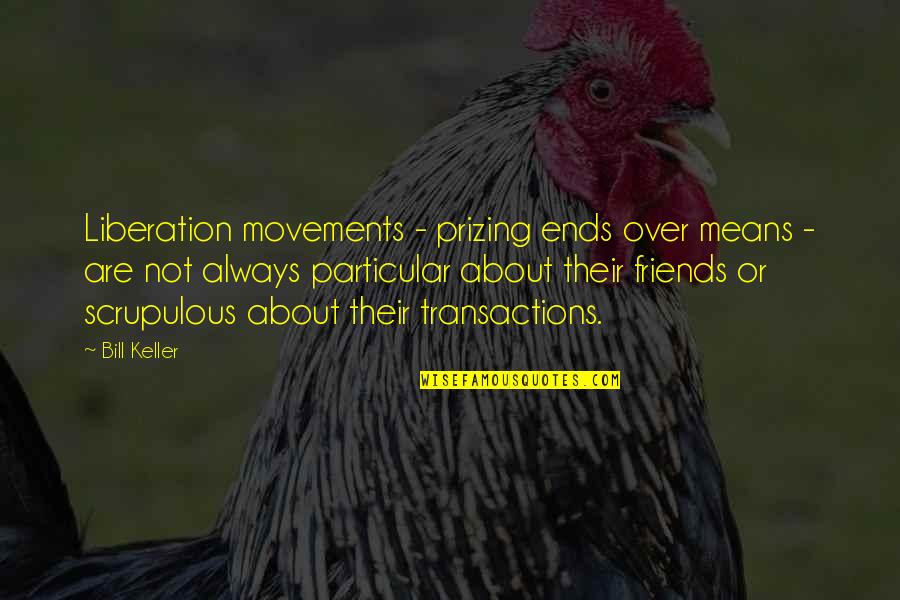 About Friends Quotes By Bill Keller: Liberation movements - prizing ends over means -