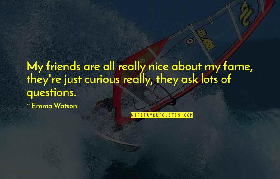 About Friends Quotes By Emma Watson: My friends are all really nice about my