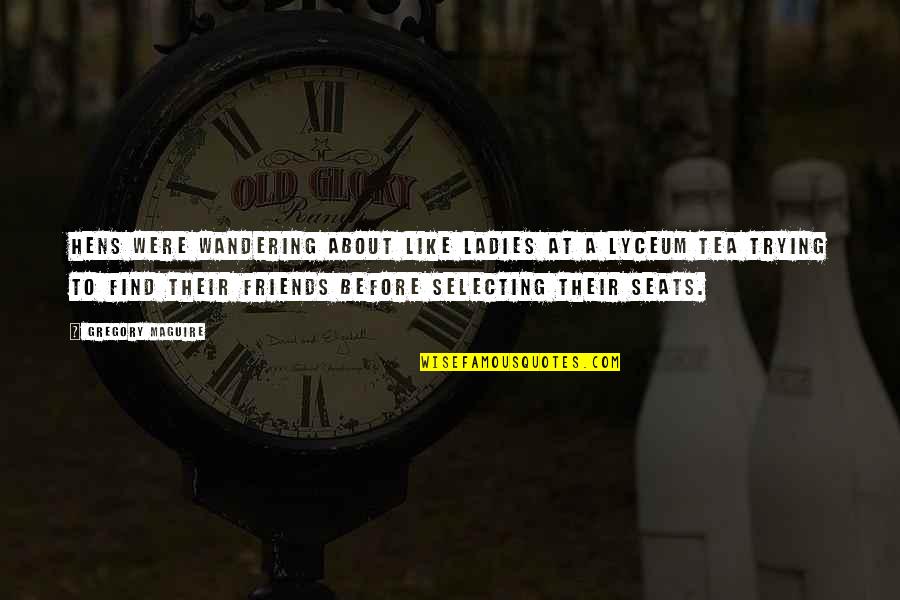 About Friends Quotes By Gregory Maguire: Hens were wandering about like ladies at a