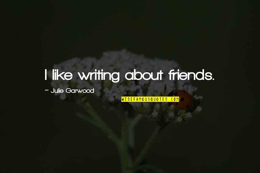 About Friends Quotes By Julie Garwood: I like writing about friends.