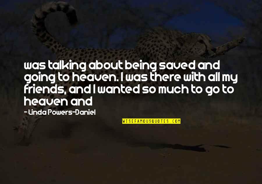 About Friends Quotes By Linda Powers-Daniel: was talking about being saved and going to