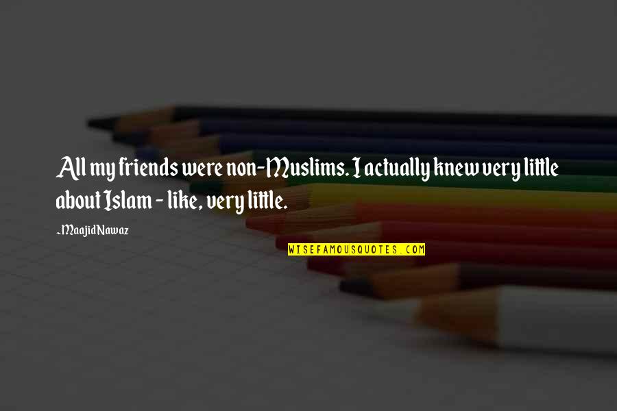 About Friends Quotes By Maajid Nawaz: All my friends were non-Muslims. I actually knew