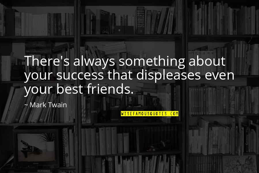 About Friends Quotes By Mark Twain: There's always something about your success that displeases