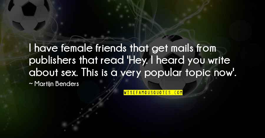 About Friends Quotes By Martijn Benders: I have female friends that get mails from