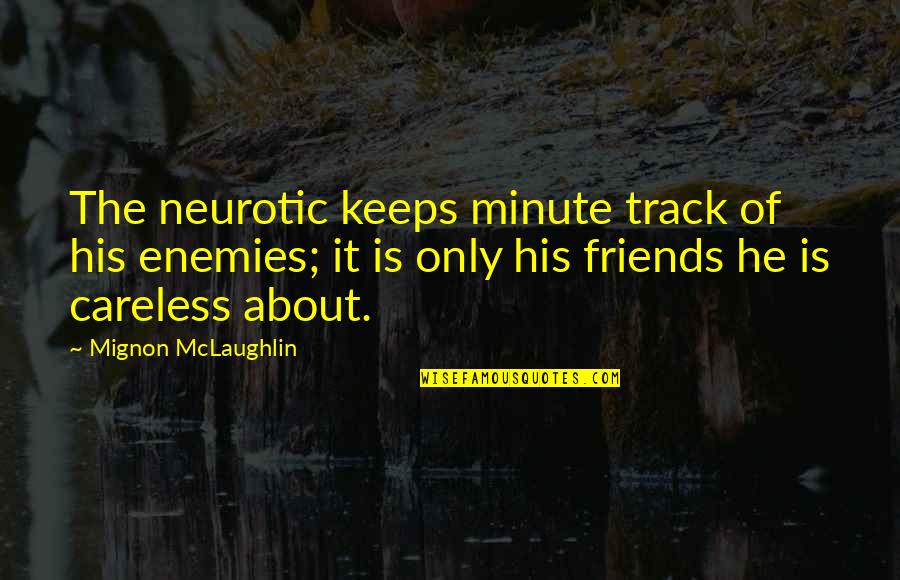 About Friends Quotes By Mignon McLaughlin: The neurotic keeps minute track of his enemies;