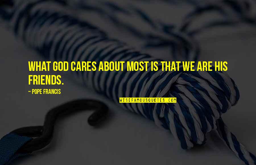 About Friends Quotes By Pope Francis: What God cares about most is that we