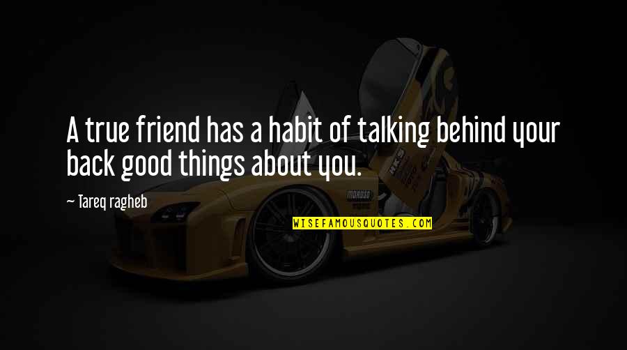 About Friends Quotes By Tareq Ragheb: A true friend has a habit of talking