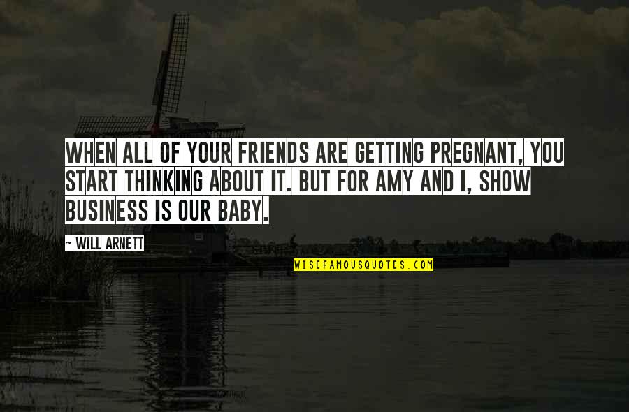 About Friends Quotes By Will Arnett: When all of your friends are getting pregnant,