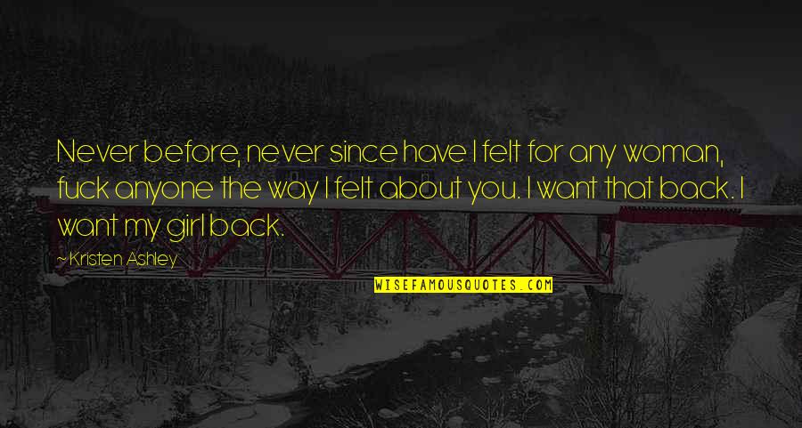 About Girl Quotes By Kristen Ashley: Never before, never since have I felt for About Girl Quotes By Kristen Ashley: Never before, never since have I felt for