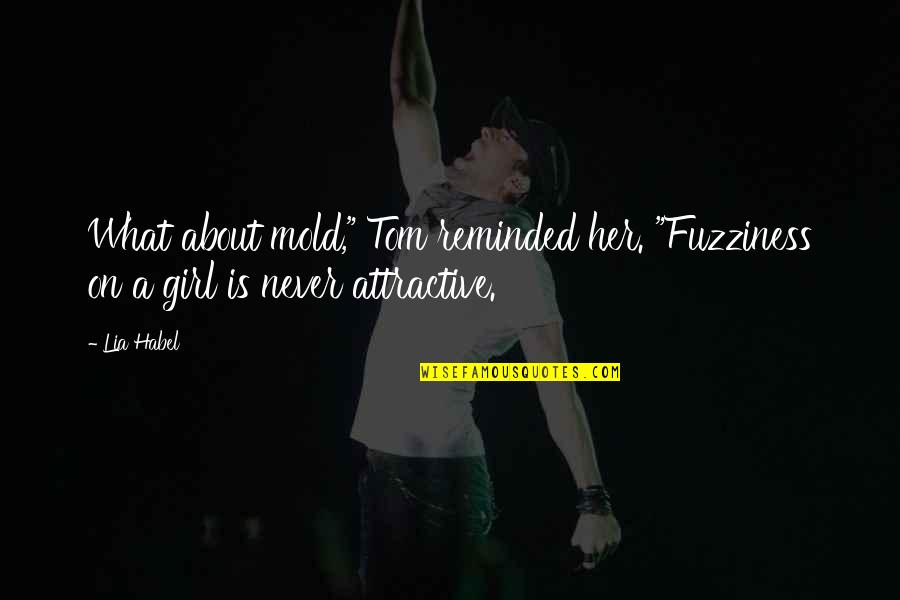About Girl Quotes By Lia Habel: What about mold," Tom reminded her. "Fuzziness on