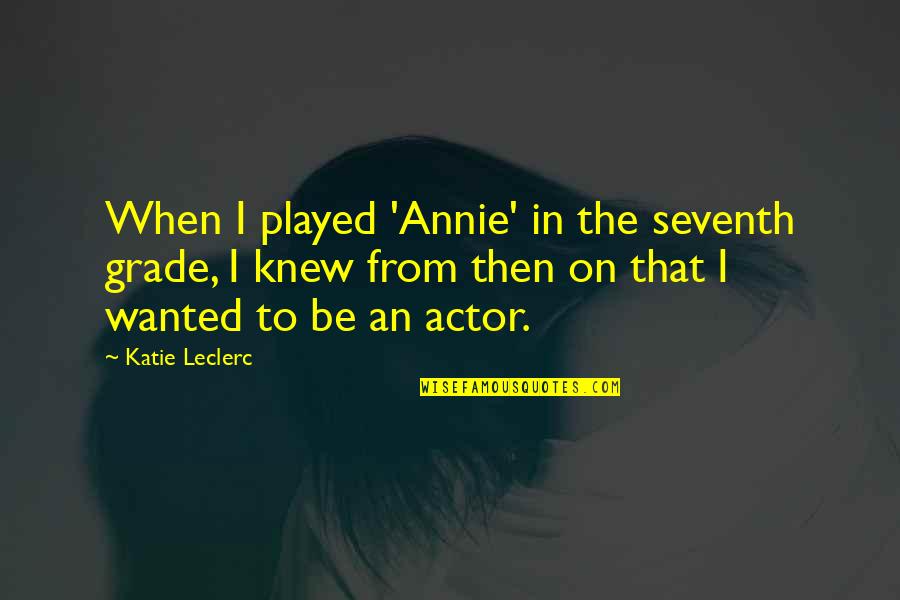 About Good Heart Quotes By Katie Leclerc: When I played 'Annie' in the seventh grade,