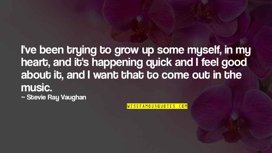 About Good Heart Quotes By Stevie Ray Vaughan: I've been trying to grow up some myself,