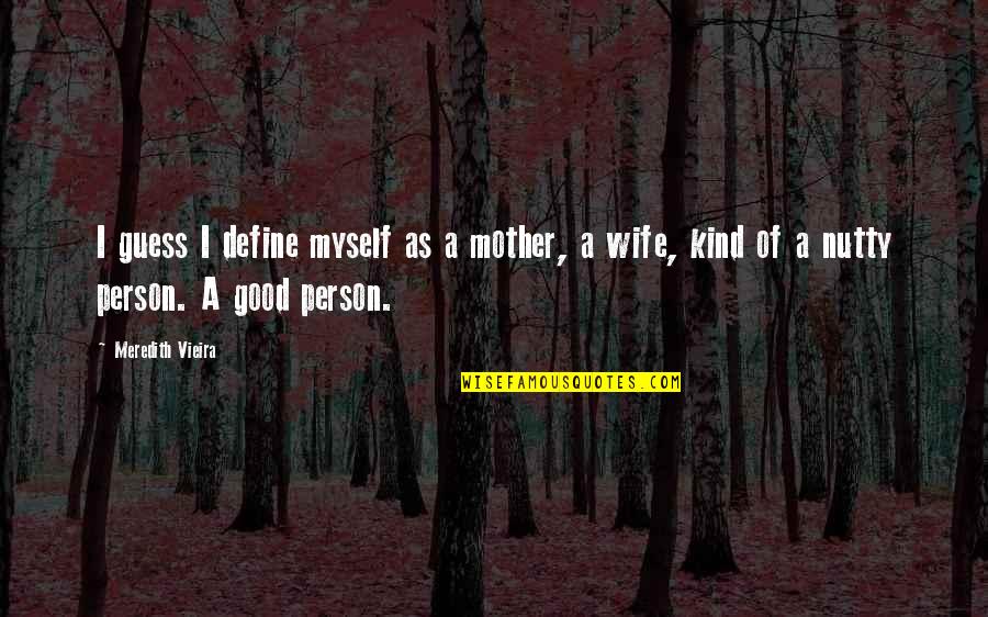 About Good Night Quotes By Meredith Vieira: I guess I define myself as a mother,