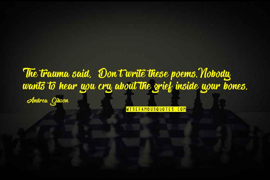 About Grief Quotes By Andrea Gibson: The trauma said, 'Don't write these poems.Nobody wants About Grief Quotes By Andrea Gibson: The trauma said, 'Don't write these poems.Nobody wants