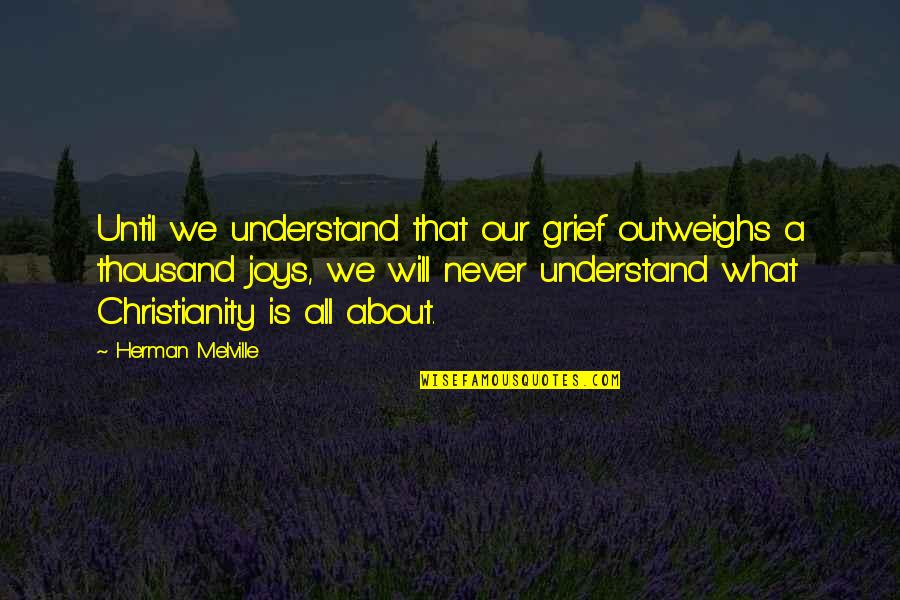 About Grief Quotes By Herman Melville: Until we understand that our grief outweighs a About Grief Quotes By Herman Melville: Until we understand that our grief outweighs a