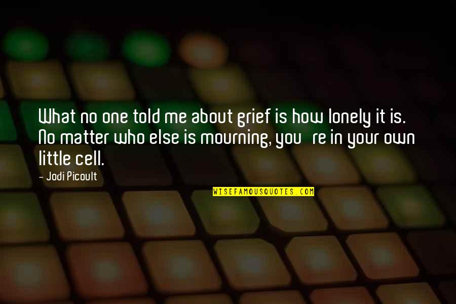 About Grief Quotes By Jodi Picoult: What no one told me about grief is About Grief Quotes By Jodi Picoult: What no one told me about grief is