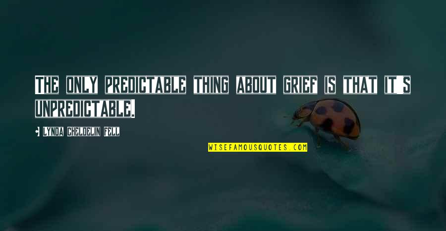 About Grief Quotes By Lynda Cheldelin Fell: The only predictable thing about grief is that About Grief Quotes By Lynda Cheldelin Fell: The only predictable thing about grief is that