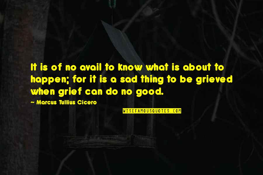About Grief Quotes By Marcus Tullius Cicero: It is of no avail to know what About Grief Quotes By Marcus Tullius Cicero: It is of no avail to know what