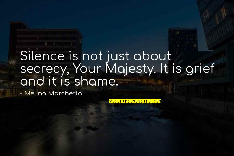 About Grief Quotes By Melina Marchetta: Silence is not just about secrecy, Your Majesty.