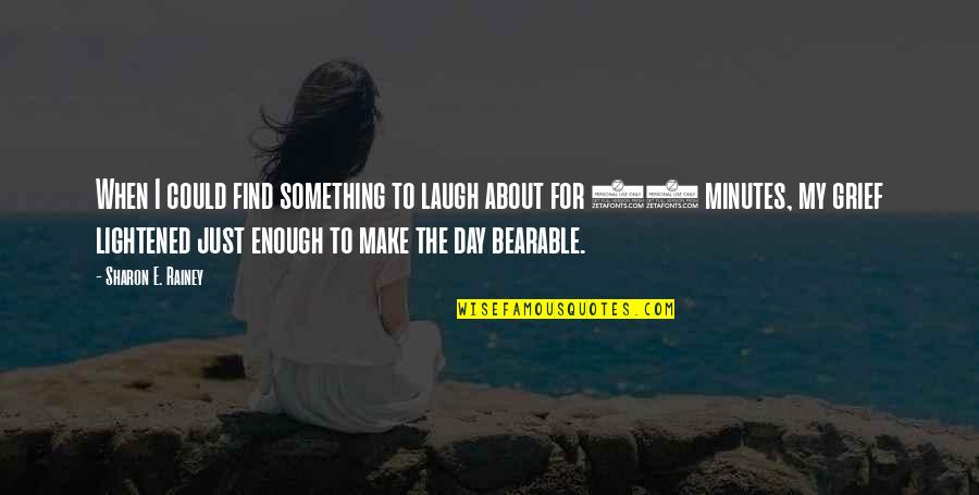 About Grief Quotes By Sharon E. Rainey: When I could find something to laugh about About Grief Quotes By Sharon E. Rainey: When I could find something to laugh about