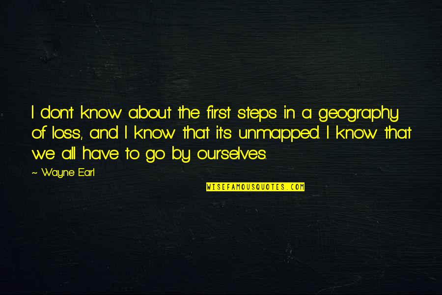 About Grief Quotes By Wayne Earl: I don't know about the first steps in About Grief Quotes By Wayne Earl: I don't know about the first steps in