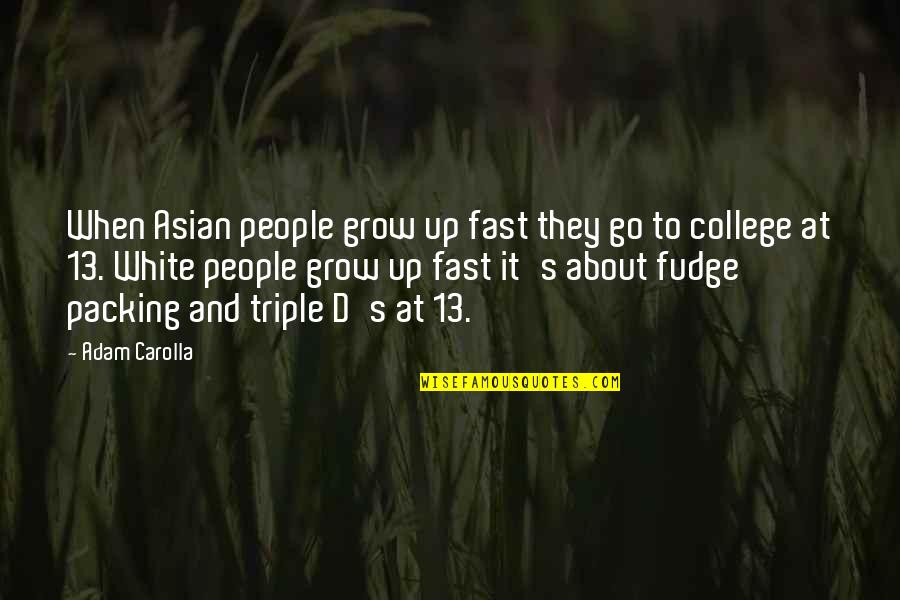 About Growing Up Quotes By Adam Carolla: When Asian people grow up fast they go